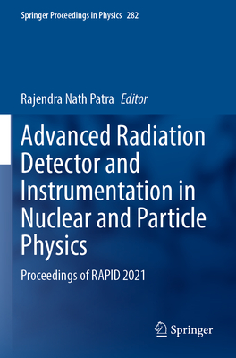 Advanced Radiation Detector and Instrumentation in Nuclear and Particle Physics: Proceedings of RAPID 2021 - Patra, Rajendra Nath (Editor)