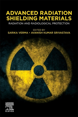 Advanced Radiation Shielding Materials: Radiation and Radiological Protection - Verma, Sarika (Editor), and Srivastava, Avanish Kumar (Editor)