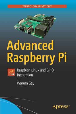 Advanced Raspberry Pi: Raspbian Linux and Gpio Integration - Gay, Warren