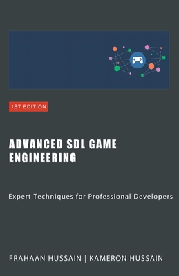 Advanced SDL Game Engineering: Expert Techniques for Professional Developers - Hussain, Kameron, and Hussain, Frahaan