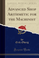 Advanced Shop Arithmetic for the Machinist (Classic Reprint)