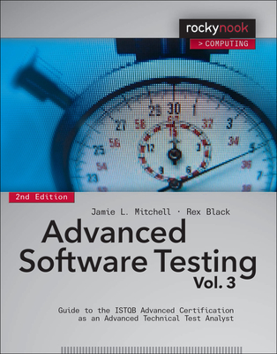 Advanced Software Testing, Volume 3: Guide to the ISTQB Advanced Certification as an Advanced Technical Test Analyst - Mitchell, Jamie L, and Black, Rex