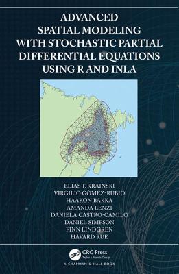 Advanced Spatial Modeling with Stochastic Partial Differential Equations Using R and INLA - Krainski, Elias, and Gmez-Rubio, Virgilio, and Bakka, Haakon