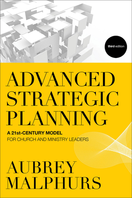 Advanced Strategic Planning - A 21st-Century Model for Church and Ministry Leaders - Malphurs, Aubrey