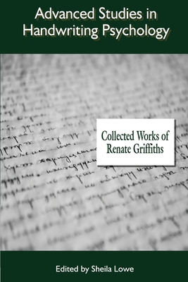 Advanced Studies in Handwriting Psychology: Collected Works of Renate Griffiths - Griffiths, Renate, and Lowe, Sheila (Editor)