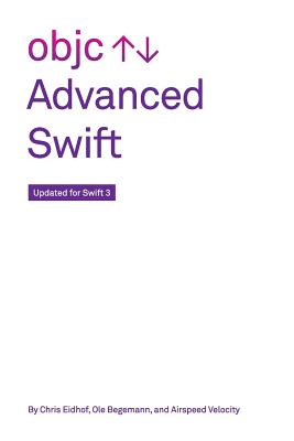 Advanced Swift: Updated for Swift 3 - Eidhof, Chris, and Begemann, Ole, and Velocity, Airspeed