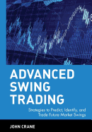 Advanced Swing Trading: Strategies to Predict, Identify, and Trade Future Market Swings