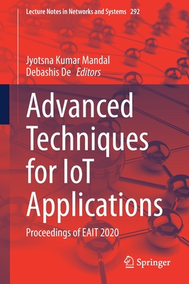 Advanced Techniques for Iot Applications: Proceedings of Eait 2020 - Mandal, Jyotsna Kumar (Editor), and de, Debashis (Editor)