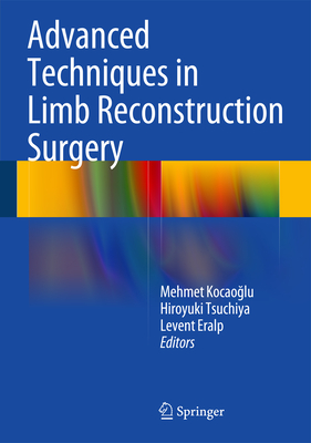 Advanced Techniques in Limb Reconstruction Surgery - Kocao lu, Mehmet (Editor), and Tsuchiya, Hiroyuki (Editor), and Eralp, Levent (Editor)