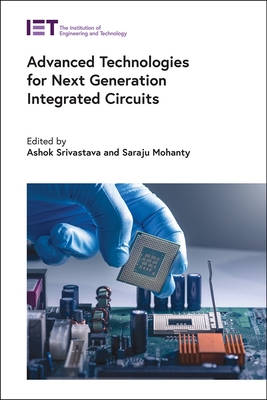 Advanced Technologies for Next Generation Integrated Circuits - Srivastava, Ashok (Editor), and Mohanty, Saraju P. (Editor)