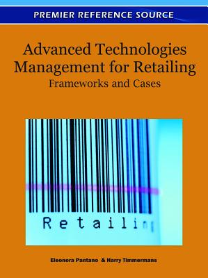 Advanced Technologies Management for Retailing: Frameworks and Cases - Pantano, Eleonora (Editor), and Timmermans, Harry (Editor)