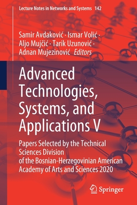 Advanced Technologies, Systems, and Applications V: Papers Selected by the Technical Sciences Division of the Bosnian-Herzegovinian American Academy of Arts and Sciences 2020 - Avdakovic, Samir (Editor), and Volic, Ismar (Editor), and Mujcic, Aljo (Editor)