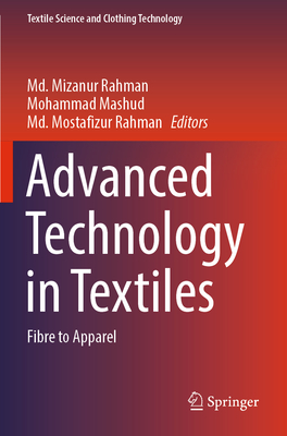 Advanced Technology in Textiles: Fibre to Apparel - Rahman, Md. Mizanur (Editor), and Mashud, Mohammad (Editor), and Rahman, Md. Mostafizur (Editor)