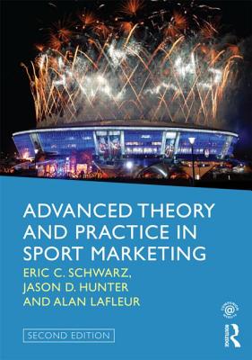 Advanced Theory and Practice in Sport Marketing - Schwarz, Eric C., and Hunter, Jason D.