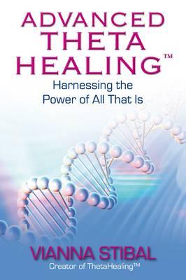 Advanced ThetaHealing: Harnessing the Power of All That Is - Stibal, Vianna