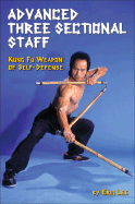 Advanced Three Sectional Staff: Kung Fu Weapon of Self-Defense - Lee, Eric