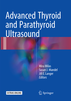Advanced Thyroid and Parathyroid Ultrasound - Milas, Mira (Editor), and Mandel, Susan J (Editor), and Langer, Jill E (Editor)