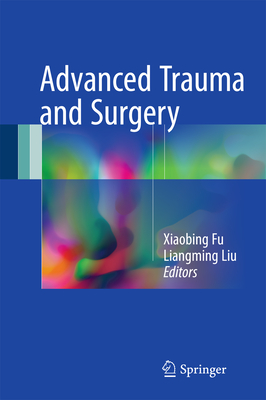 Advanced Trauma and Surgery - Fu, Xiaobing (Editor), and Liu, Liangming (Editor)