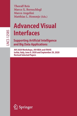 Advanced Visual Interfaces. Supporting Artificial Intelligence and Big Data Applications: AVI 2020 Workshops, Avi-Bda and Itavis, Ischia, Italy, June 9, 2020 and September 29, 2020, Revised Selected Papers - Reis, Thoralf (Editor), and Bornschlegl, Marco X (Editor), and Angelini, Marco (Editor)