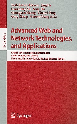 Advanced Web and Network Technologies, and Applications: APWeb 2008 International Workshops: BIDM, IWHDM, and DeWeb Shenyang, China, April 26-28, 2008, Revised Selected Papers - Ishikawa, Yoshiharu (Editor), and He, Jing (Editor), and Xu, Guandong (Editor)