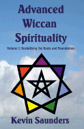 Advanced Wiccan Spirituality, Volume 1: Revitalising the Roots and Foundations