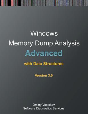 Advanced Windows Memory Dump Analysis with Data Structures: Training Course Transcript and Windbg Practice Exercises with Notes, Third Edition - Vostokov, Dmitry, and Software Diagnostics Services