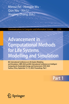 Advancement in Computational Methods for Life Systems Modelling and Simulation: 8th International Conference on Life System Modeling and Simulation, Lsms 2024 and 8th International Conference on Intelligent Computing for Sustainable Energy and... - Fei, Minrui (Editor), and Wu, Hongjie (Editor), and Niu, Qun (Editor)