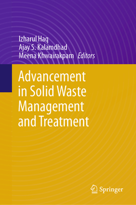 Advancement in Solid Waste Management and Treatment - Haq, Izharul (Editor), and Kalamdhad, Ajay S (Editor), and Khwairakpam, Meena (Editor)