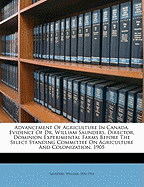 Advancement of Agriculture in Canada. Evidence of Dr. William Saunders, Director, Dominion Experimental Farms Before the Select Standing Committee on Agriculture and Colonization. 1905