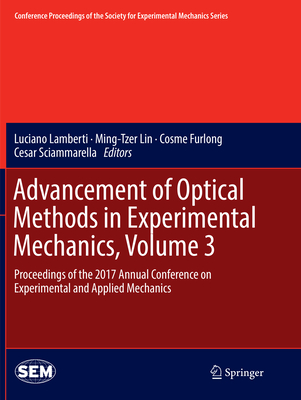 Advancement of Optical Methods in Experimental Mechanics, Volume 3: Proceedings of the 2017 Annual Conference on Experimental and Applied Mechanics - Lamberti, Luciano (Editor), and Lin, Ming-Tzer (Editor), and Furlong, Cosme (Editor)