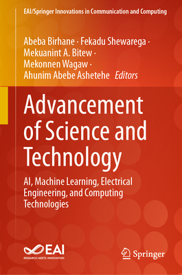 Advancement of Science and Technology: AI, Machine Learning, Electrical Engineering, and Computing Technologies - Birhane, Abeba (Editor), and Shewarega, Fekadu (Editor), and Bitew, Mekuanint A. (Editor)