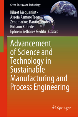 Advancement of Science and Technology in Sustainable Manufacturing and Process Engineering - Mequanint, Kibret (Editor), and Tsegaw, Assefa Asmare (Editor), and Sendekie, Zenamarkos Bantie (Editor)