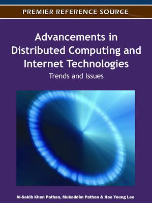 Advancements in Distributed Computing and Internet Technologies: Trends and Issues - Pathan, Al-Sakib Khan (Editor), and Pathan, Mukaddim (Editor), and Lee, Hae Young (Editor)