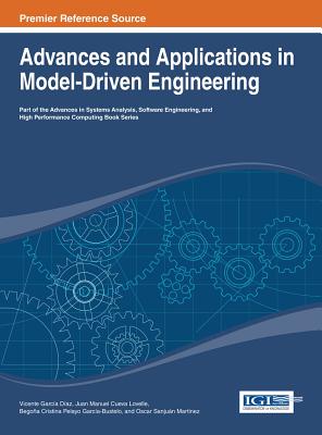 Advances and Applications in Model-Driven Engineering - Daz, Vicente Garca (Editor), and Lovelle, Juan Manuel Cueva (Editor), and Garca-Bustelo, B Cristina Pelayo (Editor)