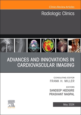 Advances and Innovations in Cardiovascular Imaging, an Issue of Radiologic Clinics of North America: Volume 62-3 - Hedgire, Sandeep, MD (Editor), and Nagpal, Prashant, MD (Editor)