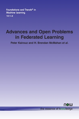 Advances and Open Problems in Federated Learning - Kairouz, Peter (Editor), and McMahan, H Brendan (Editor)