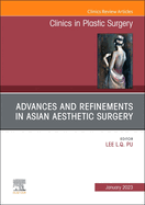 Advances and Refinements in Asian Aesthetic Surgery, an Issue of Clinics in Plastic Surgery: Volume 50-1