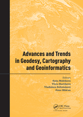 Advances and Trends in Geodesy, Cartography and Geoinformatics: Proceedings of the 10th International Scientific and Professional Conference on Geodesy, Cartography and Geoinformatics (GCG 2017), October 10-13, 2017, Demnovsk Dolina, Low Tatras... - Molckov, Sona (Editor), and Hurckov, Viera (Editor), and Zeliznakov, Vladislava (Editor)