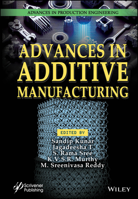 Advances in Additive Manufacturing - Kunar, Sandip (Editor), and T, Jagadeesha (Editor), and Sree, S Rama (Editor)