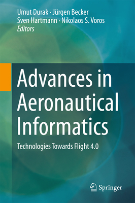 Advances in Aeronautical Informatics: Technologies Towards Flight 4.0 - Durak, Umut (Editor), and Becker, Jrgen (Editor), and Hartmann, Sven (Editor)