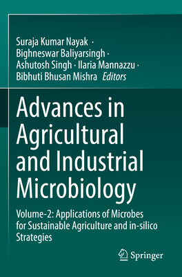 Advances in Agricultural and Industrial Microbiology: Volume-2: Applications of Microbes for Sustainable Agriculture and in-silico Strategies - Nayak, Suraja Kumar (Editor), and Baliyarsingh, Bighneswar (Editor), and Singh, Ashutosh (Editor)