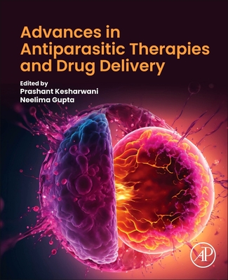 Advances in Antiparasitic Therapies and Drug Delivery - Kesharwani, Prashant, PhD (Editor), and Gupta, Neelima (Editor)