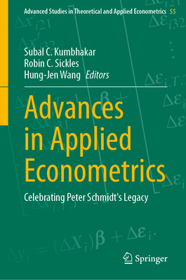 Advances in Applied Econometrics: Celebrating Peter Schmidt's Legacy - Kumbhakar, Subal C. (Editor), and Sickles, Robin C. (Editor), and Wang, Hung-Jen (Editor)