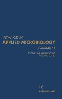 Advances in Applied Microbiology: Cumulative Subject Index, Volumes 22-42 Volume 46 - Neidleman, Saul L, and Laskin, Allen I