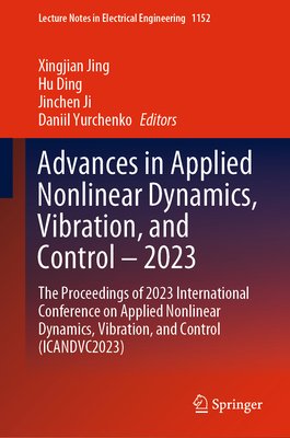 Advances in Applied Nonlinear Dynamics, Vibration, and Control - 2023: The Proceedings of 2023 International Conference on Applied Nonlinear Dynamics, Vibration, and Control (ICANDVC2023) - Jing, Xingjian (Editor), and Ding, Hu (Editor), and Ji, Jinchen (Editor)