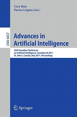 Advances in Artificial Intelligence: 24th Canadian Conference on Artificial Intelligence, Canadian AI 2011, St. John's, Canada, May 25-27, 2011, Proceedings - Butz, Cory (Editor), and Lingras, Pawan (Editor)