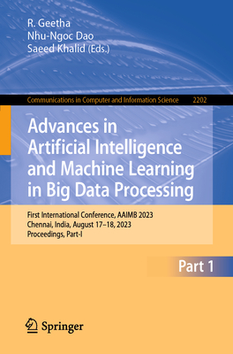 Advances in Artificial Intelligence and Machine Learning in Big Data Processing: First International Conference, AAIMB 2023, Chennai, India, August 17-18, 2023, Proceedings, Part-I - Geetha, R. (Editor), and Dao, Nhu-Ngoc (Editor), and Khalid, Saeed (Editor)