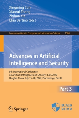 Advances in Artificial Intelligence and Security: 8th International Conference on Artificial Intelligence and Security, ICAIS 2022, Qinghai, China, July 15-20, 2022, Proceedings, Part III - Sun, Xingming (Editor), and Zhang, Xiaorui (Editor), and Xia, Zhihua (Editor)