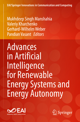 Advances in Artificial Intelligence for Renewable Energy Systems and Energy Autonomy - Manshahia, Mukhdeep Singh (Editor), and Kharchenko, Valeriy (Editor), and Weber, Gerhard-Wilhelm (Editor)