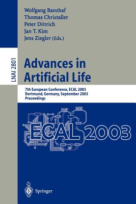 Advances in Artificial Life: 7th European Conference, Ecal 2003, Dortmund, Germany, September 14-17, 2003, Proceedings - Banzhaf, Wolfgang (Editor), and Christaller, Thomas (Editor), and Dittrich, Peter (Editor)